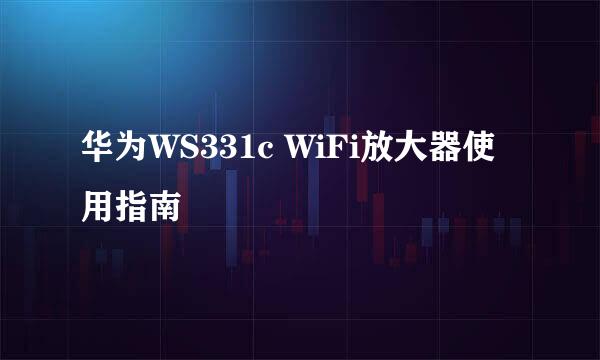 华为WS331c WiFi放大器使用指南
