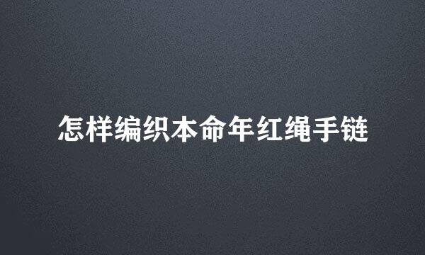 怎样编织本命年红绳手链