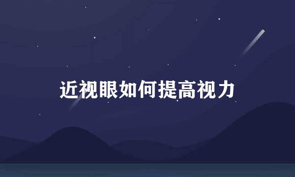 近视眼如何提高视力