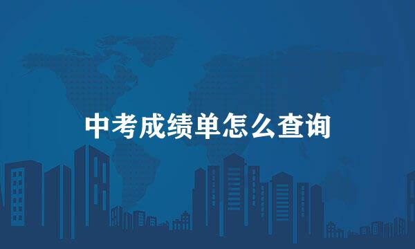 中考成绩单怎么查询