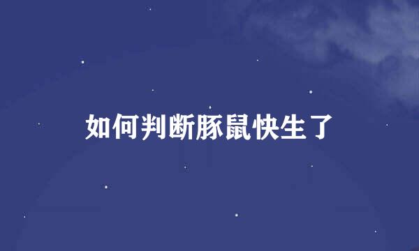 如何判断豚鼠快生了