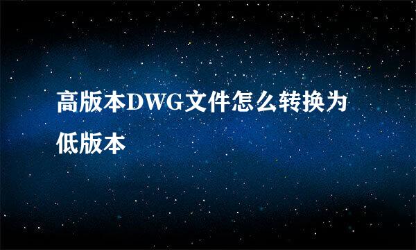 高版本DWG文件怎么转换为低版本