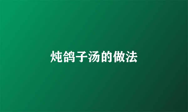 炖鸽子汤的做法