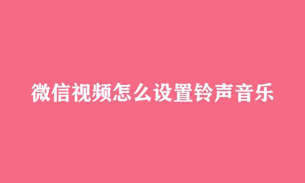 微信视频怎么设置铃声音乐