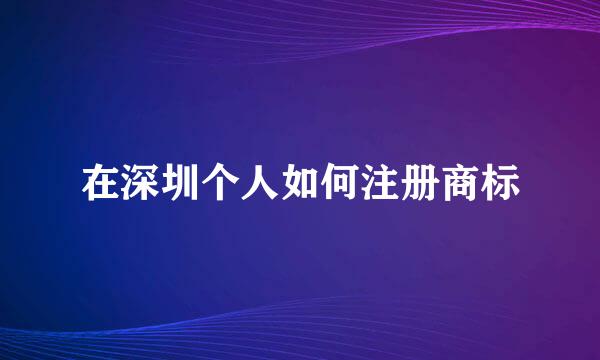 在深圳个人如何注册商标