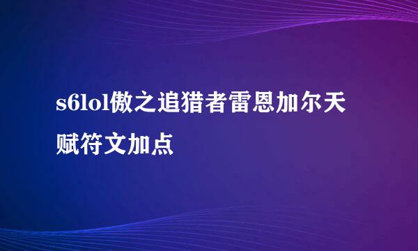 s6lol傲之追猎者雷恩加尔天赋符文加点