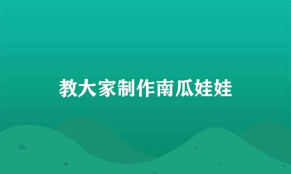 教大家制作南瓜娃娃