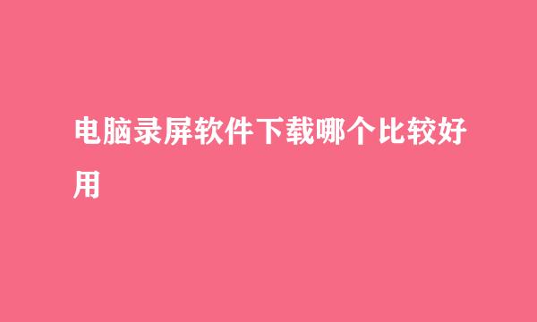 电脑录屏软件下载哪个比较好用