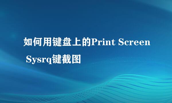 如何用键盘上的Print Screen Sysrq键截图