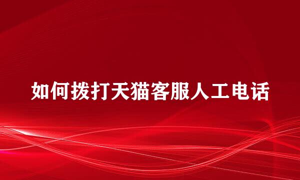 如何拨打天猫客服人工电话
