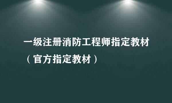 一级注册消防工程师指定教材（官方指定教材）
