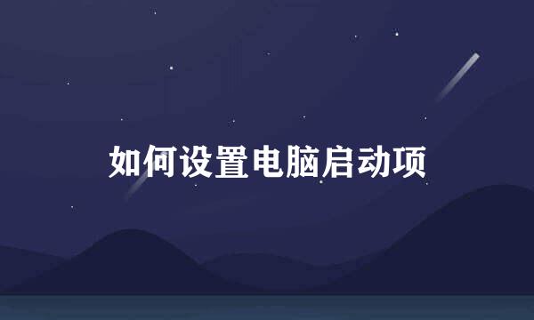 如何设置电脑启动项