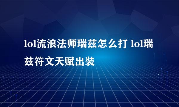 lol流浪法师瑞兹怎么打 lol瑞兹符文天赋出装