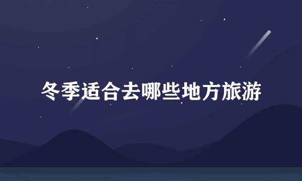冬季适合去哪些地方旅游