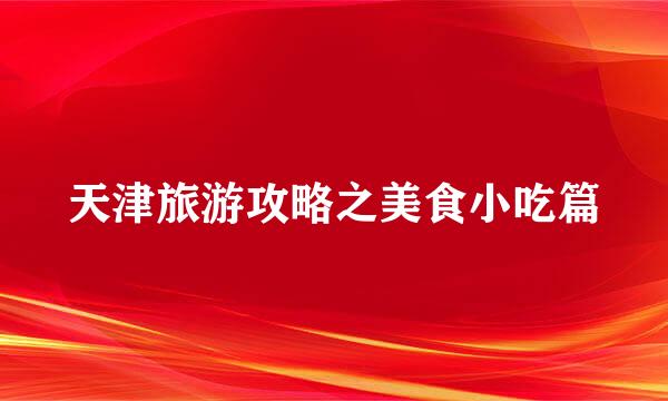 天津旅游攻略之美食小吃篇