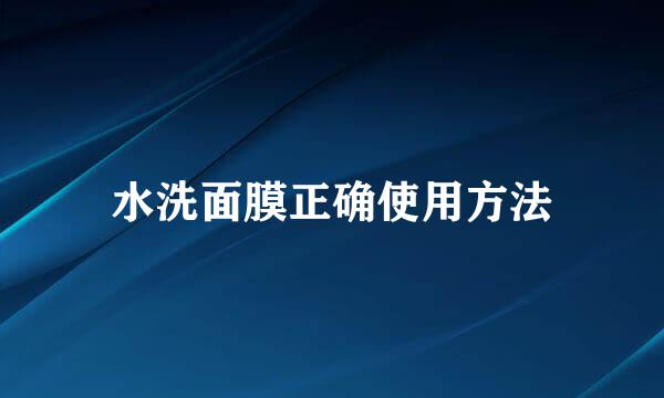 水洗面膜正确使用方法