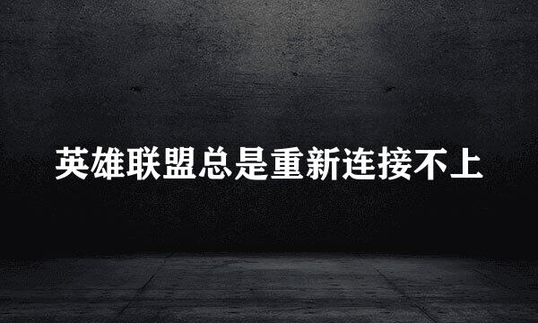 英雄联盟总是重新连接不上