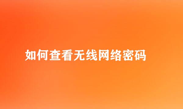 如何查看无线网络密码﻿
