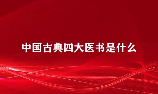 中国古典四大医书是什么