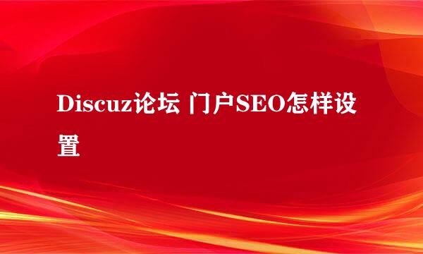 Discuz论坛 门户SEO怎样设置