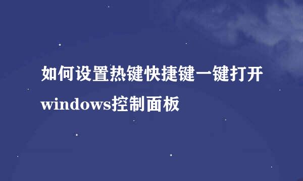 如何设置热键快捷键一键打开windows控制面板