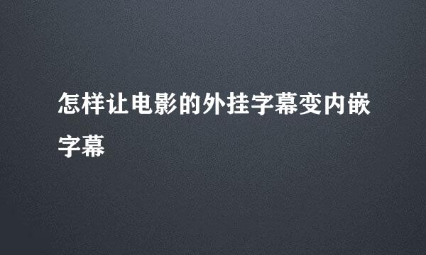怎样让电影的外挂字幕变内嵌字幕