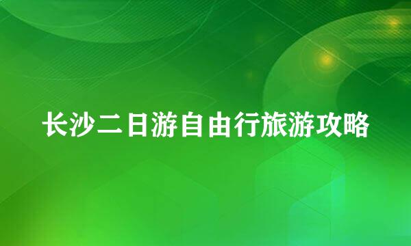长沙二日游自由行旅游攻略