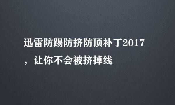 迅雷防踢防挤防顶补丁2017，让你不会被挤掉线