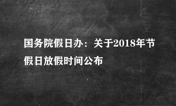 国务院假日办：关于2018年节假日放假时间公布