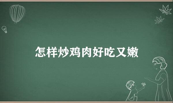 怎样炒鸡肉好吃又嫩