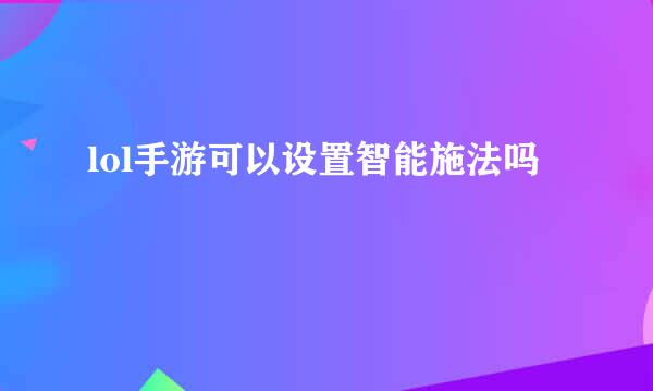 lol手游可以设置智能施法吗