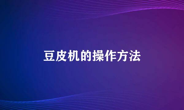 豆皮机的操作方法