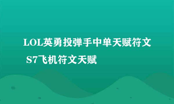 LOL英勇投弹手中单天赋符文 S7飞机符文天赋