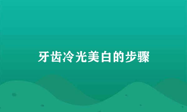 牙齿冷光美白的步骤
