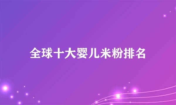 全球十大婴儿米粉排名