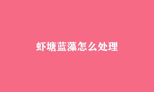 虾塘蓝藻怎么处理