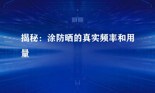 揭秘：涂防晒的真实频率和用量