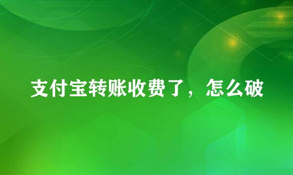 支付宝转账收费了，怎么破