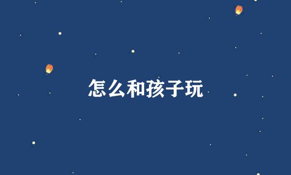 怎么和孩子玩