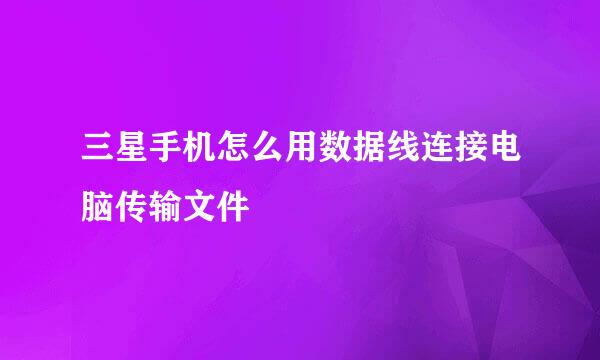 三星手机怎么用数据线连接电脑传输文件