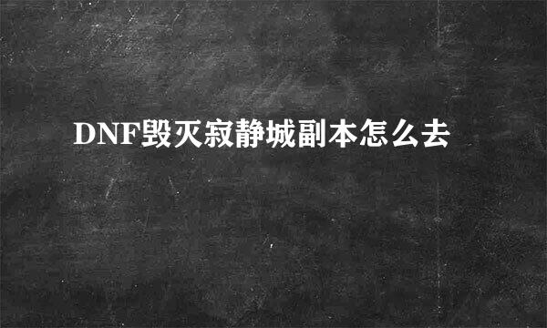 DNF毁灭寂静城副本怎么去