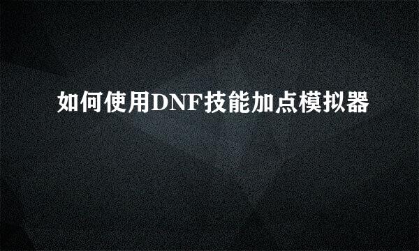 如何使用DNF技能加点模拟器