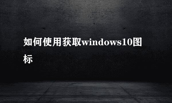 如何使用获取windows10图标