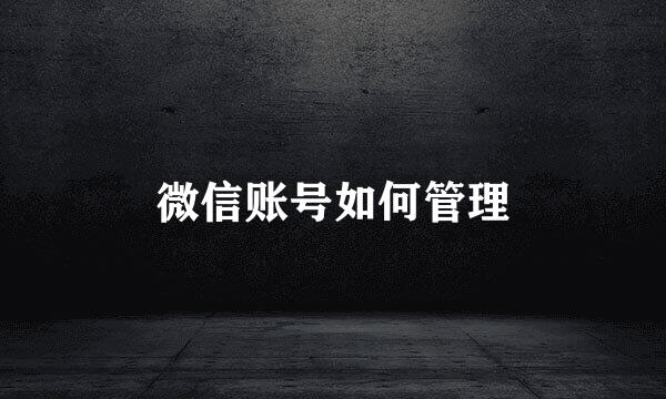 微信账号如何管理