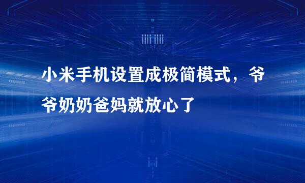 小米手机设置成极简模式，爷爷奶奶爸妈就放心了