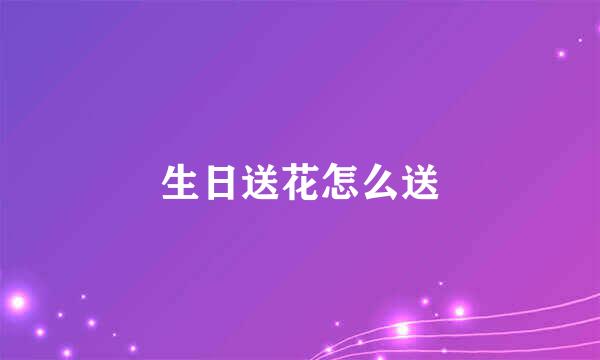生日送花怎么送