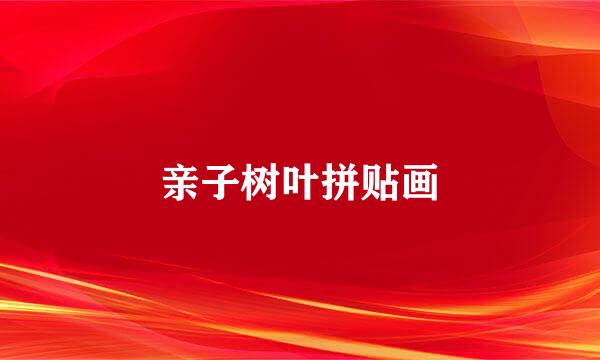 亲子树叶拼贴画
