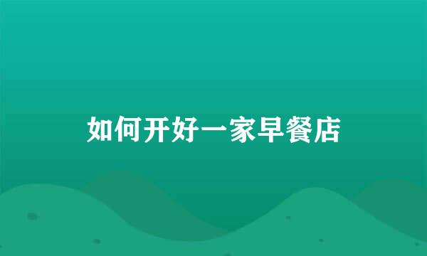 如何开好一家早餐店