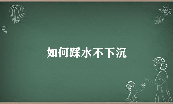 如何踩水不下沉