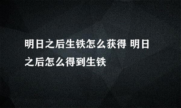 明日之后生铁怎么获得 明日之后怎么得到生铁